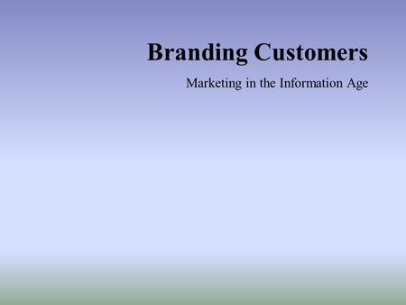 Branding Customers Marketing in the Information Age.