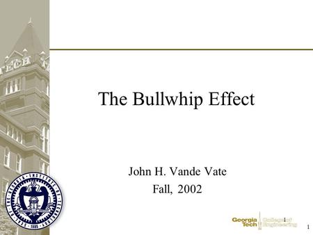1 1 The Bullwhip Effect John H. Vande Vate Fall, 2002.