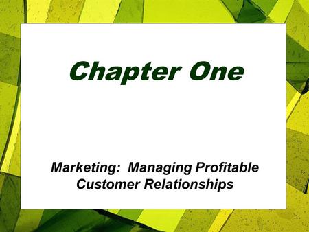 Chapter One Marketing: Managing Profitable Customer Relationships.