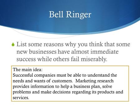 Bell Ringer  List some reasons why you think that some new businesses have almost immediate success while others fail miserably. The main idea: Successful.