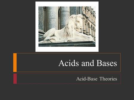 Acids and Bases Acid-Base Theories.  Objectives  Define and recognize Brønsted-Lowry acids and bases  Define a Lewis acid and a Lewis base  Name compounds.