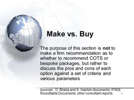 1 Make vs. Buy The purpose of this section is not to make a firm recommendation as to whether to recommend COTS or bespoke packages, but rather to discuss.