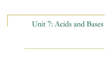 Unit 7: Acids and Bases. Acids and Bases: The Basics Acid comes from the Latin word, acidus, which means “sour.”  Ascorbic acid: C 6 H 8 O 8 – Citrus.