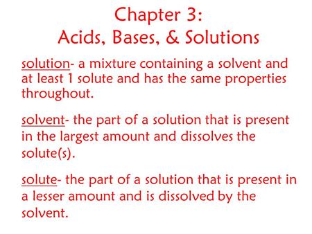 Chapter 3: Acids, Bases, & Solutions solution- a mixture containing a solvent and at least 1 solute and has the same properties throughout. solvent- the.
