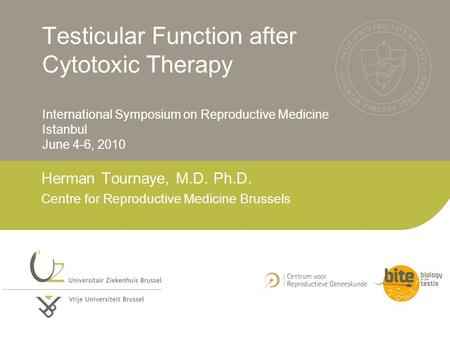 Testicular Function after Cytotoxic Therapy International Symposium on Reproductive Medicine Istanbul June 4-6, 2010 Herman Tournaye, M.D. Ph.D. Centre.