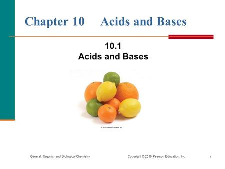 General, Organic, and Biological Chemistry Copyright © 2010 Pearson Education, Inc. 1 Chapter 10 Acids and Bases 10.1 Acids and Bases.
