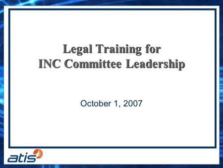 Legal Training for INC Committee Leadership October 1, 2007.