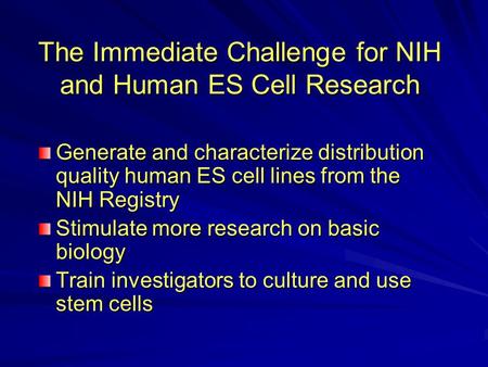 The Immediate Challenge for NIH and Human ES Cell Research Generate and characterize distribution quality human ES cell lines from the NIH Registry Stimulate.