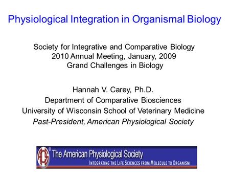 Physiological Integration in Organismal Biology Hannah V. Carey, Ph.D. Department of Comparative Biosciences University of Wisconsin School of Veterinary.