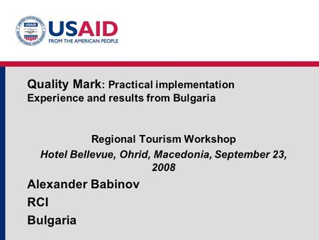 Regional Tourism Workshop Hotel Bellevue, Ohrid, Macedonia, September 23, 2008 Alexander Babinov RCI Bulgaria Quality Mark : Practical implementation Experience.