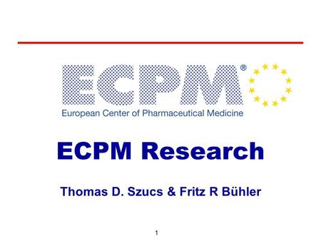 1 ECPM Research Thomas D. Szucs & Fritz R Bühler.