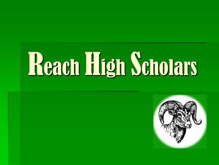 R each H igh S cholars. The Reach High Scholars Program  Formed to help RHS students apply for and attend the best colleges and universities in the country.