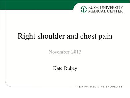 Right shoulder and chest pain Kate Rubey November 2013.