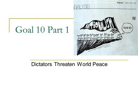 Goal 10 Part 1 Dictators Threaten World Peace. Cause of Dictatorships After WWI = ____________________________ Dictators = ____________________ *Failures.