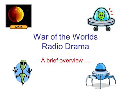 War of the Worlds Radio Drama A brief overview ….