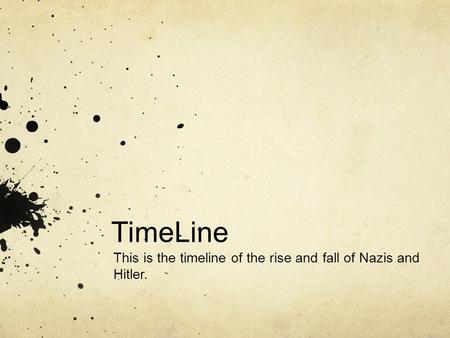 TimeLine This is the timeline of the rise and fall of Nazis and Hitler.