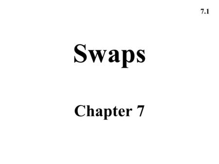 7.1 Swaps Chapter 7. 7.2 Nature of Swaps A swap is an agreement to exchange cash flows at specified future times according to certain specified rules.