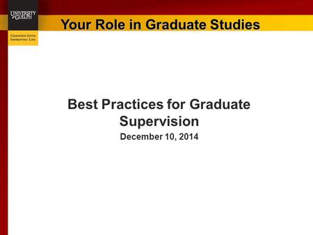 Best Practices for Graduate Supervision December 10, 2014 Your Role in Graduate Studies.
