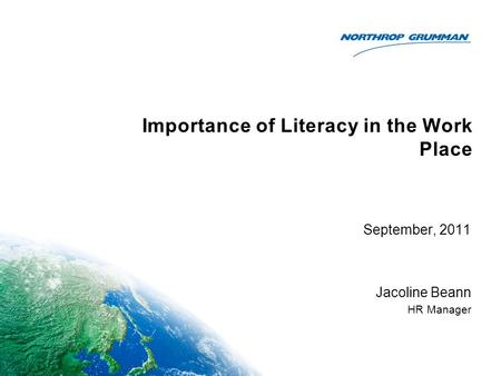 Importance of Literacy in the Work Place September, 2011 Jacoline Beann HR Manager.