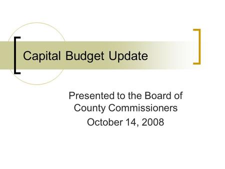 Capital Budget Update Presented to the Board of County Commissioners October 14, 2008.