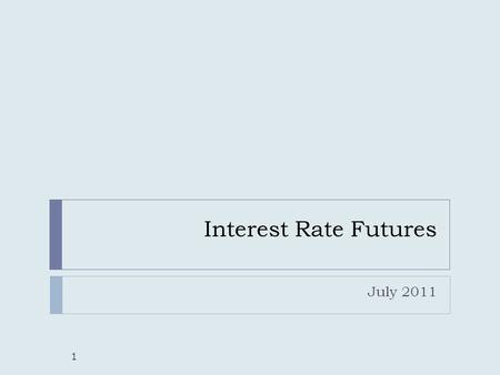 Interest Rate Futures July 2011 1. Introduction  Interest rate Futures  Short term interest rate futures (STIR)  Long term interest rate futures (LTIR)