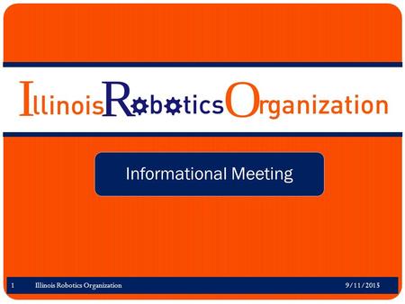 Informational Meeting 1 Illinois Robotics Organization 9/11/2015.