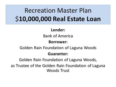 Lender: Bank of America Borrower: Golden Rain Foundation of Laguna Woods Guarantor: Golden Rain Foundation of Laguna Woods, as Trustee of the Golden Rain.
