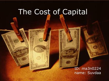 The Cost of Capital ID: ma3n0224 name: Suvdaa. Chapter 11- Concept Cost of Capital is an extremely important financial concept.  In this chapter we will.