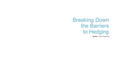 Breaking Down the Barriers to Hedging Speaker | Calum Mackenzie.