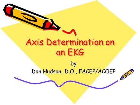 Axis Determination on an EKG by Don Hudson, D.O., FACEP/ACOEP.
