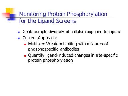 Monitoring Protein Phosphorylation for the Ligand Screens Goal: sample diversity of cellular response to inputs Current Approach: Multiplex Western blotting.