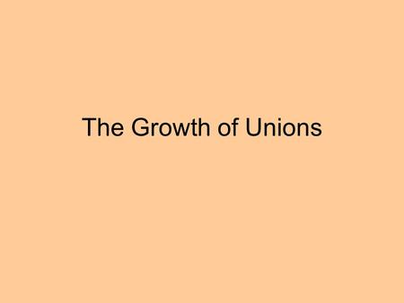 The Growth of Unions Knights of Labor First significant national labor organization with local chapters in cities throughout the United States. Membership.