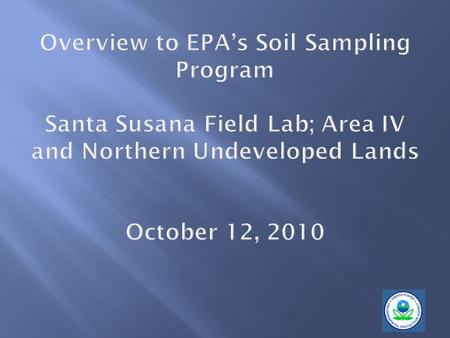  EPA’s soil sampling objectives  Technical approach  Technical assistance to DTSC/DOE  Next Steps and Schedule.