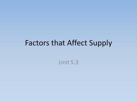 Factors that Affect Supply Unit 5.3. Changes in Quantity Supplied A Change in Price will change Quantity Supplied 1 5 Price of Ice-Cream Cone Quantity.