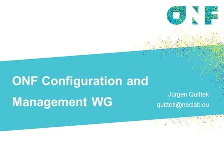 ONF Configuration and Management WG Jürgen Quittek