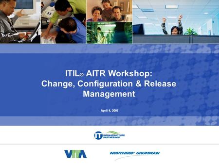 ITIL ® AITR Workshop 0 ITIL ® AITR Workshop: Change, Configuration & Release Management April 4, 2007.