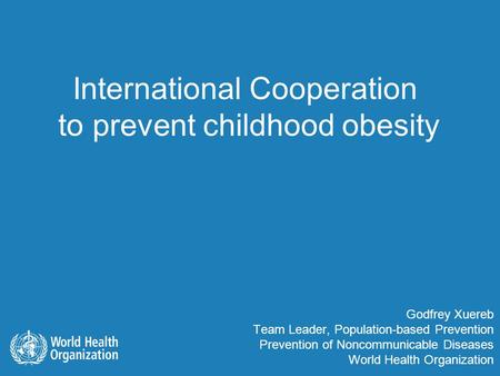 Godfrey Xuereb Team Leader, Population-based Prevention Prevention of Noncommunicable Diseases World Health Organization International Cooperation to prevent.