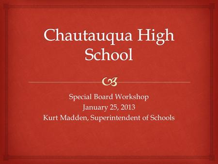 Special Board Workshop January 25, 2013 Kurt Madden, Superintendent of Schools.