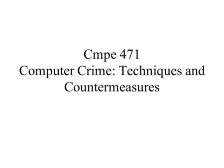 Cmpe 471 Computer Crime: Techniques and Countermeasures.
