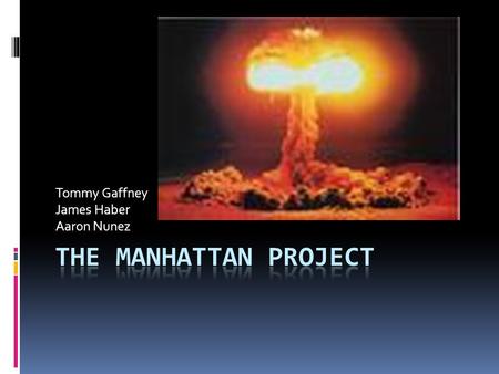 Tommy Gaffney James Haber Aaron Nunez. Background  European scientists came to America  They asked Roosevelt for money to fund nuclear research  Told.