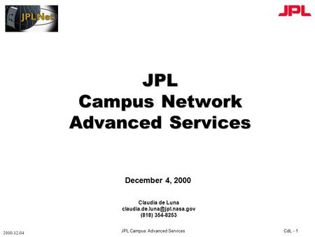 JPL Campus Advanced ServicesCdL - 1 2000-12-04 Claudia de Luna (818) 354-8253 December 4, 2000 JPL Campus Network Advanced.