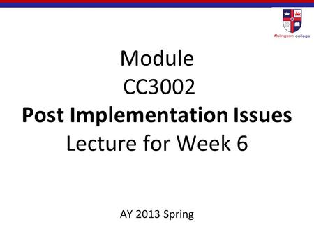 Module CC3002 Post Implementation Issues Lecture for Week 6 AY 2013 Spring.