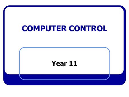 COMPUTER CONTROL Year 11. Lesson 1 Introduction to Computer Control.