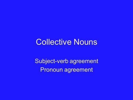 Collective Nouns Subject-verb agreement Pronoun agreement.