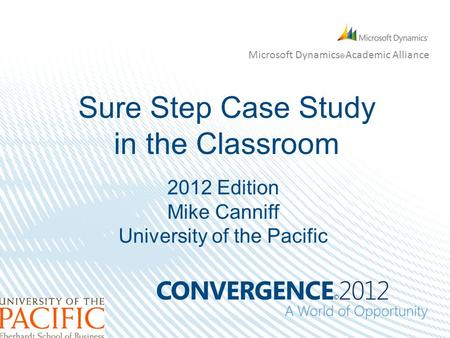 Microsoft Dynamics  Academic Alliance Sure Step Case Study in the Classroom 2012 Edition Mike Canniff University of the Pacific.