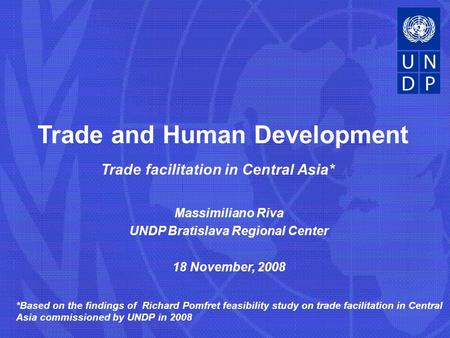 Massimiliano Riva UNDP Bratislava Regional Center 18 November, 2008 Trade and Human Development Trade facilitation in Central Asia* *Based on the findings.