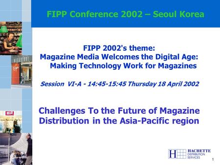 1 FIPP Conference 2002 – Seoul Korea FIPP 2002's theme: Magazine Media Welcomes the Digital Age: Making Technology Work for Magazines Session VI-A - 14:45-15:45.