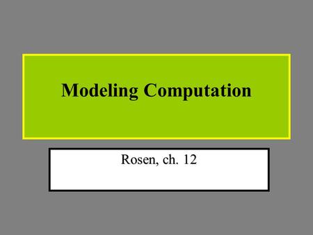 Modeling Computation Rosen, ch. 12.