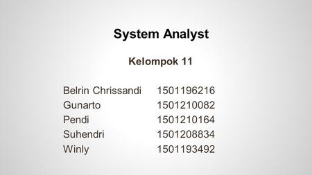 System Analyst Kelompok 11 Belrin Chrissandi 1501196216 Gunarto1501210082 Pendi1501210164 Suhendri1501208834 Winly1501193492.