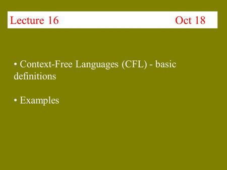 Lecture 16 Oct 18 Context-Free Languages (CFL) - basic definitions Examples.